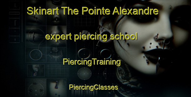 Skinart The Pointe Alexandre expert piercing school | PiercingTraining | PiercingClasses | SkinartTraining-Canada