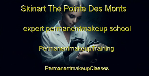 Skinart The Pointe Des Monts expert permanentmakeup school | PermanentmakeupTraining | PermanentmakeupClasses | SkinartTraining-Canada