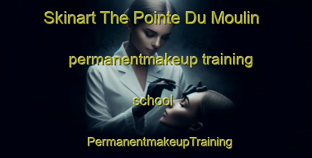 Skinart The Pointe Du Moulin permanentmakeup training school | PermanentmakeupTraining | PermanentmakeupClasses | SkinartTraining-Canada