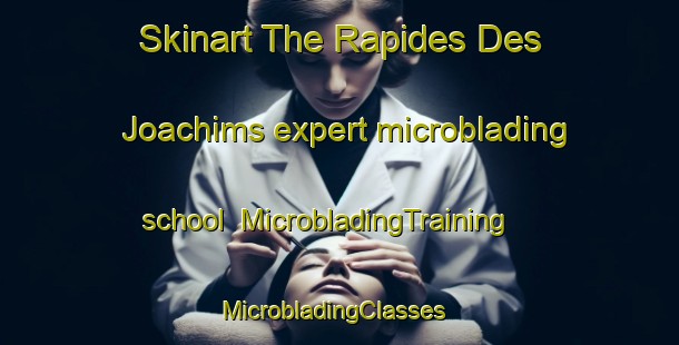 Skinart The Rapides Des Joachims expert microblading school | MicrobladingTraining | MicrobladingClasses | SkinartTraining-Canada