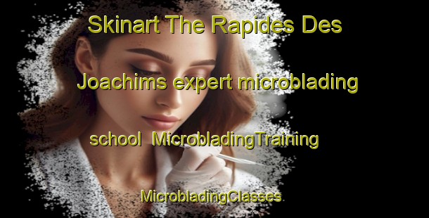 Skinart The Rapides Des Joachims expert microblading school | MicrobladingTraining | MicrobladingClasses | SkinartTraining-Canada