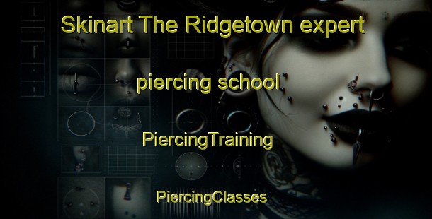 Skinart The Ridgetown expert piercing school | PiercingTraining | PiercingClasses | SkinartTraining-Canada