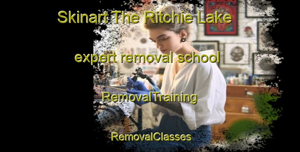 Skinart The Ritchie Lake expert removal school | RemovalTraining | RemovalClasses | SkinartTraining-Canada