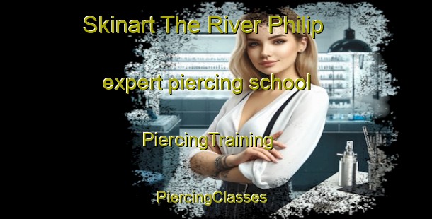 Skinart The River Philip expert piercing school | PiercingTraining | PiercingClasses | SkinartTraining-Canada