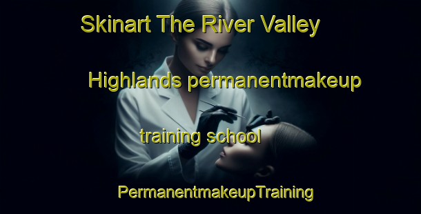 Skinart The River Valley Highlands permanentmakeup training school | PermanentmakeupTraining | PermanentmakeupClasses | SkinartTraining-Canada