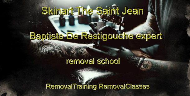 Skinart The Saint Jean Baptiste De Restigouche expert removal school | #RemovalTraining #RemovalClasses #SkinartTraining-Canada