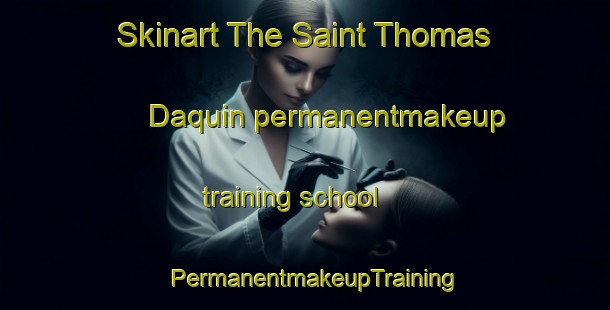 Skinart The Saint Thomas Daquin permanentmakeup training school | PermanentmakeupTraining | PermanentmakeupClasses | SkinartTraining-Canada