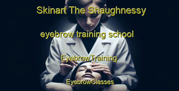 Skinart The Shaughnessy eyebrow training school | EyebrowTraining | EyebrowClasses | SkinartTraining-Canada