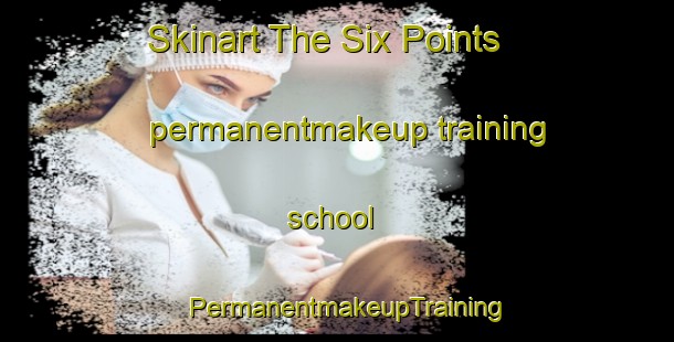 Skinart The Six Points permanentmakeup training school | PermanentmakeupTraining | PermanentmakeupClasses | SkinartTraining-Canada