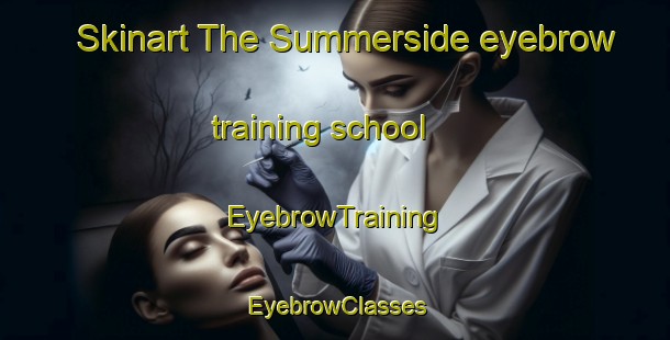 Skinart The Summerside eyebrow training school | EyebrowTraining | EyebrowClasses | SkinartTraining-Canada