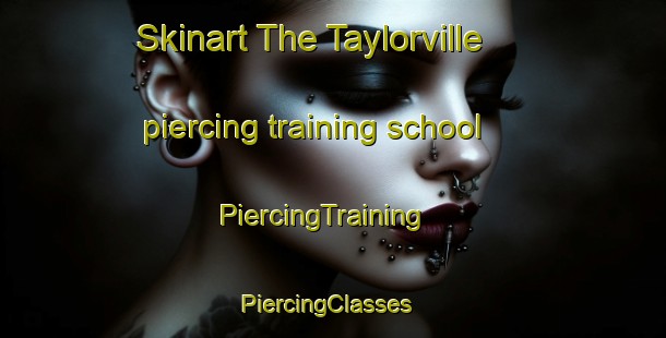 Skinart The Taylorville piercing training school | PiercingTraining | PiercingClasses | SkinartTraining-Canada