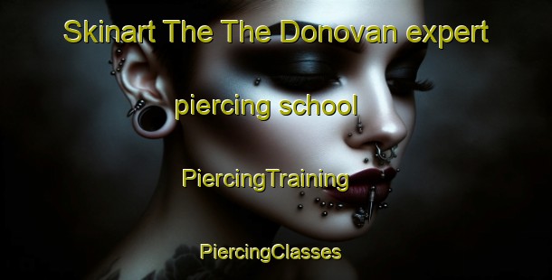 Skinart The The Donovan expert piercing school | PiercingTraining | PiercingClasses | SkinartTraining-Canada