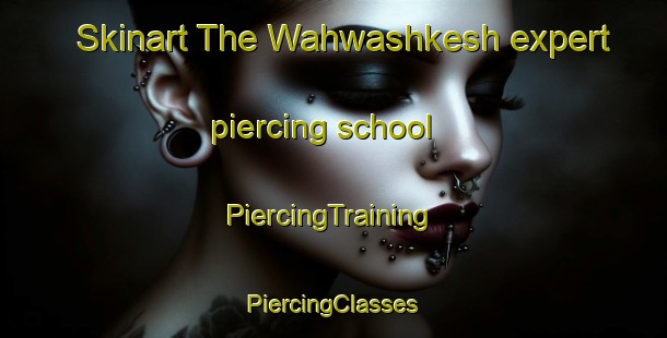 Skinart The Wahwashkesh expert piercing school | #PiercingTraining #PiercingClasses #SkinartTraining-Canada