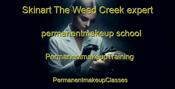 Skinart The Weed Creek expert permanentmakeup school | PermanentmakeupTraining | PermanentmakeupClasses | SkinartTraining-Canada