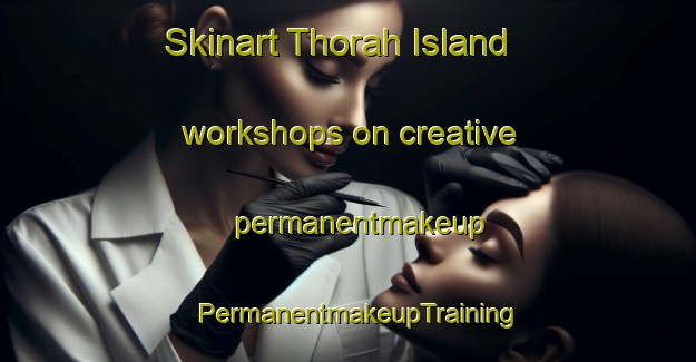 Skinart Thorah Island workshops on creative permanentmakeup | PermanentmakeupTraining | PermanentmakeupClasses | SkinartTraining-Canada