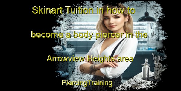 Skinart Tuition in how to become a body piercer in the Arrowview Heights area | PiercingTraining | PiercingClasses | SkinartTraining-Canada