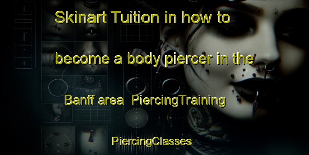 Skinart Tuition in how to become a body piercer in the Banff area | PiercingTraining | PiercingClasses | SkinartTraining-Canada