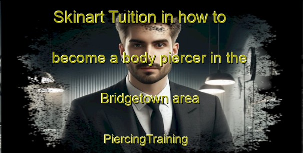 Skinart Tuition in how to become a body piercer in the Bridgetown area | PiercingTraining | PiercingClasses | SkinartTraining-Canada
