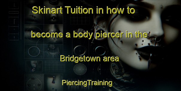 Skinart Tuition in how to become a body piercer in the Bridgetown area | PiercingTraining | PiercingClasses | SkinartTraining-Canada