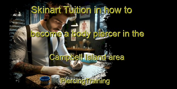 Skinart Tuition in how to become a body piercer in the Campbell Island area | PiercingTraining | PiercingClasses | SkinartTraining-Canada