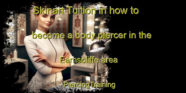 Skinart Tuition in how to become a body piercer in the Earnscliffe area | PiercingTraining | PiercingClasses | SkinartTraining-Canada