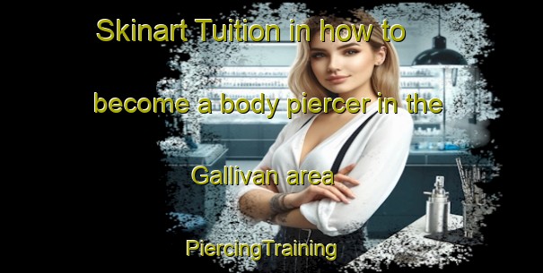 Skinart Tuition in how to become a body piercer in the Gallivan area | PiercingTraining | PiercingClasses | SkinartTraining-Canada
