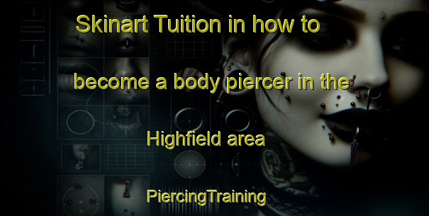 Skinart Tuition in how to become a body piercer in the Highfield area | PiercingTraining | PiercingClasses | SkinartTraining-Canada
