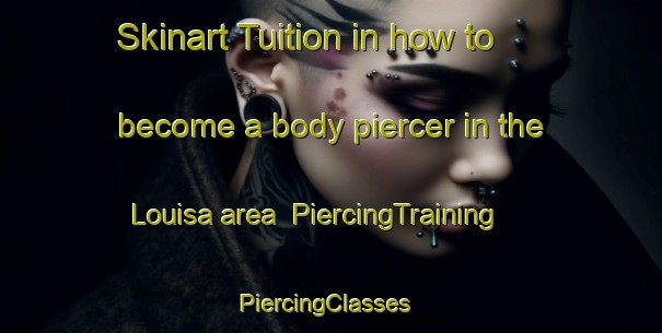 Skinart Tuition in how to become a body piercer in the Louisa area | PiercingTraining | PiercingClasses | SkinartTraining-Canada