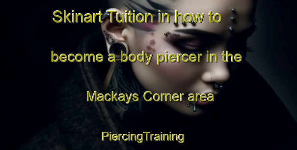 Skinart Tuition in how to become a body piercer in the Mackays Corner area | PiercingTraining | PiercingClasses | SkinartTraining-Canada