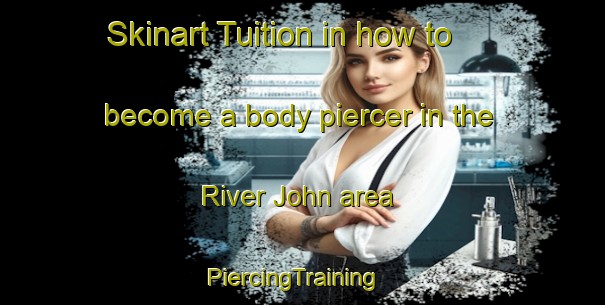 Skinart Tuition in how to become a body piercer in the River John area | PiercingTraining | PiercingClasses | SkinartTraining-Canada