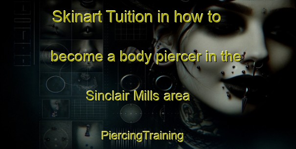 Skinart Tuition in how to become a body piercer in the Sinclair Mills area | PiercingTraining | PiercingClasses | SkinartTraining-Canada