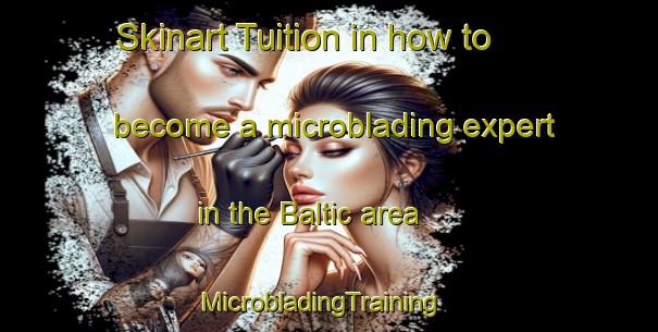 Skinart Tuition in how to become a microblading expert in the Baltic area | MicrobladingTraining | MicrobladingClasses | SkinartTraining-Canada