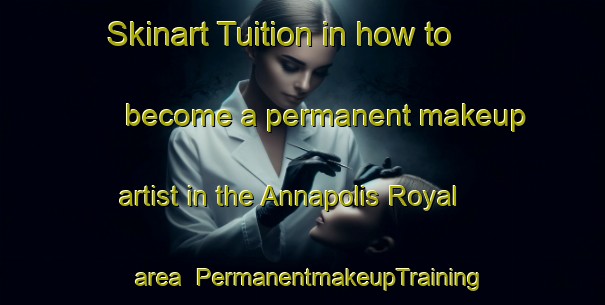 Skinart Tuition in how to become a permanent makeup artist in the Annapolis Royal area | PermanentmakeupTraining | PermanentmakeupClasses | SkinartTraining-Canada