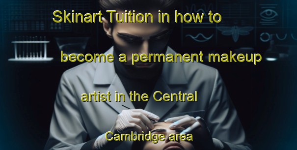 Skinart Tuition in how to become a permanent makeup artist in the Central Cambridge area | PermanentmakeupTraining | PermanentmakeupClasses | SkinartTraining-Canada