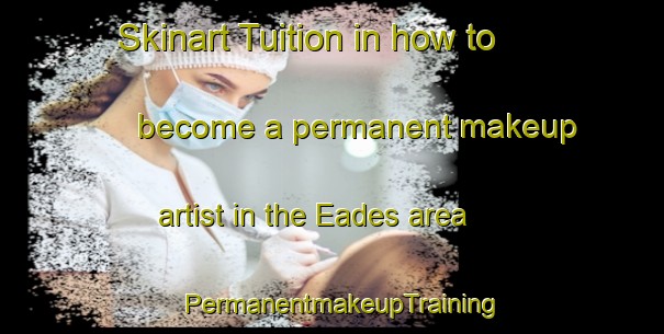 Skinart Tuition in how to become a permanent makeup artist in the Eades area | PermanentmakeupTraining | PermanentmakeupClasses | SkinartTraining-Canada