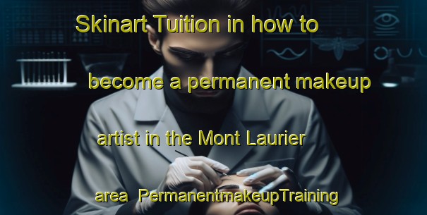 Skinart Tuition in how to become a permanent makeup artist in the Mont Laurier area | PermanentmakeupTraining | PermanentmakeupClasses | SkinartTraining-Canada