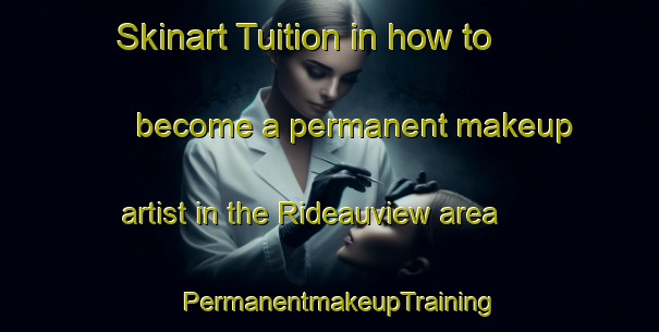 Skinart Tuition in how to become a permanent makeup artist in the Rideauview area | PermanentmakeupTraining | PermanentmakeupClasses | SkinartTraining-Canada
