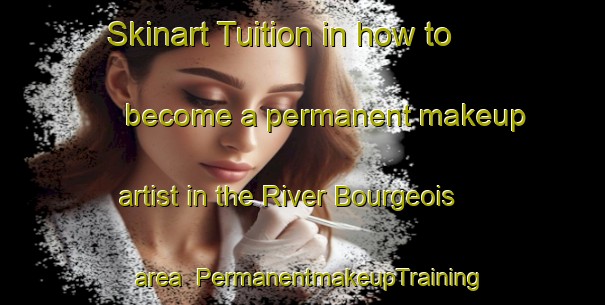 Skinart Tuition in how to become a permanent makeup artist in the River Bourgeois area | PermanentmakeupTraining | PermanentmakeupClasses | SkinartTraining-Canada