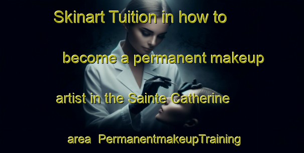 Skinart Tuition in how to become a permanent makeup artist in the Sainte Catherine area | PermanentmakeupTraining | PermanentmakeupClasses | SkinartTraining-Canada