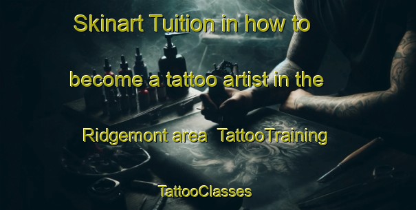 Skinart Tuition in how to become a tattoo artist in the Ridgemont area | TattooTraining | TattooClasses | SkinartTraining-Canada