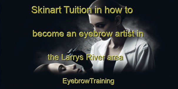 Skinart Tuition in how to become an eyebrow artist in the Larrys River area | EyebrowTraining | EyebrowClasses | SkinartTraining-Canada