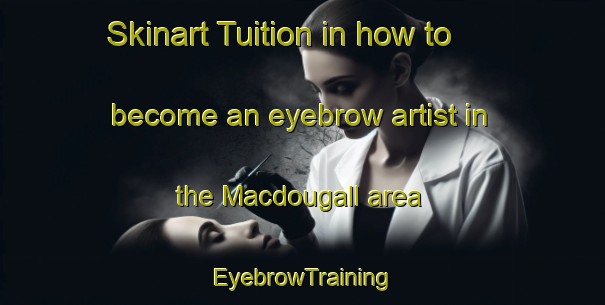 Skinart Tuition in how to become an eyebrow artist in the Macdougall area | EyebrowTraining | EyebrowClasses | SkinartTraining-Canada