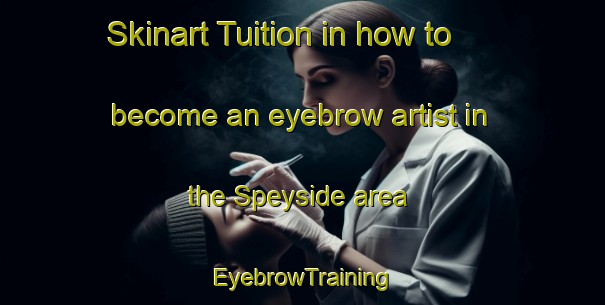 Skinart Tuition in how to become an eyebrow artist in the Speyside area | EyebrowTraining | EyebrowClasses | SkinartTraining-Canada