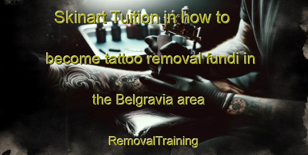 Skinart Tuition in how to become tattoo removal fundi in the Belgravia area | RemovalTraining | RemovalClasses | SkinartTraining-Canada