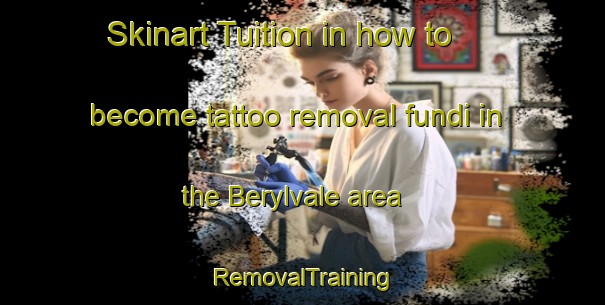 Skinart Tuition in how to become tattoo removal fundi in the Berylvale area | RemovalTraining | RemovalClasses | SkinartTraining-Canada