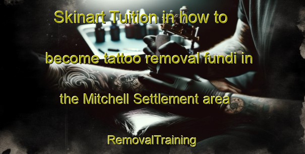 Skinart Tuition in how to become tattoo removal fundi in the Mitchell Settlement area | RemovalTraining | RemovalClasses | SkinartTraining-Canada