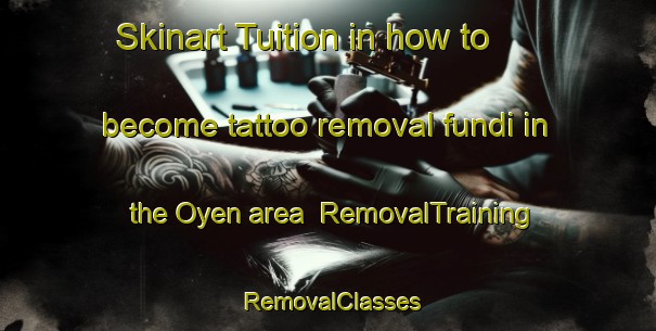 Skinart Tuition in how to become tattoo removal fundi in the Oyen area | RemovalTraining | RemovalClasses | SkinartTraining-Canada