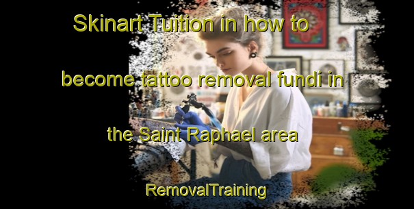 Skinart Tuition in how to become tattoo removal fundi in the Saint Raphael area | RemovalTraining | RemovalClasses | SkinartTraining-Canada