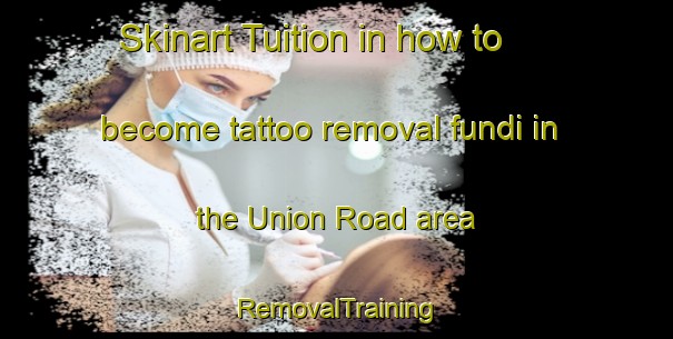 Skinart Tuition in how to become tattoo removal fundi in the Union Road area | RemovalTraining | RemovalClasses | SkinartTraining-Canada