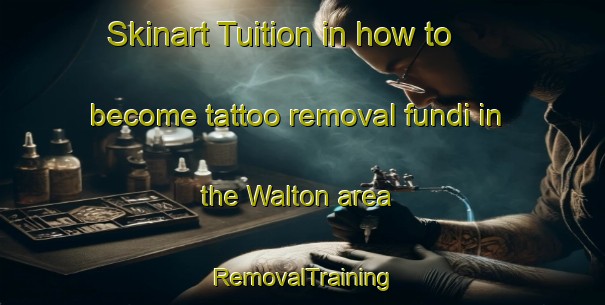 Skinart Tuition in how to become tattoo removal fundi in the Walton area | RemovalTraining | RemovalClasses | SkinartTraining-Canada